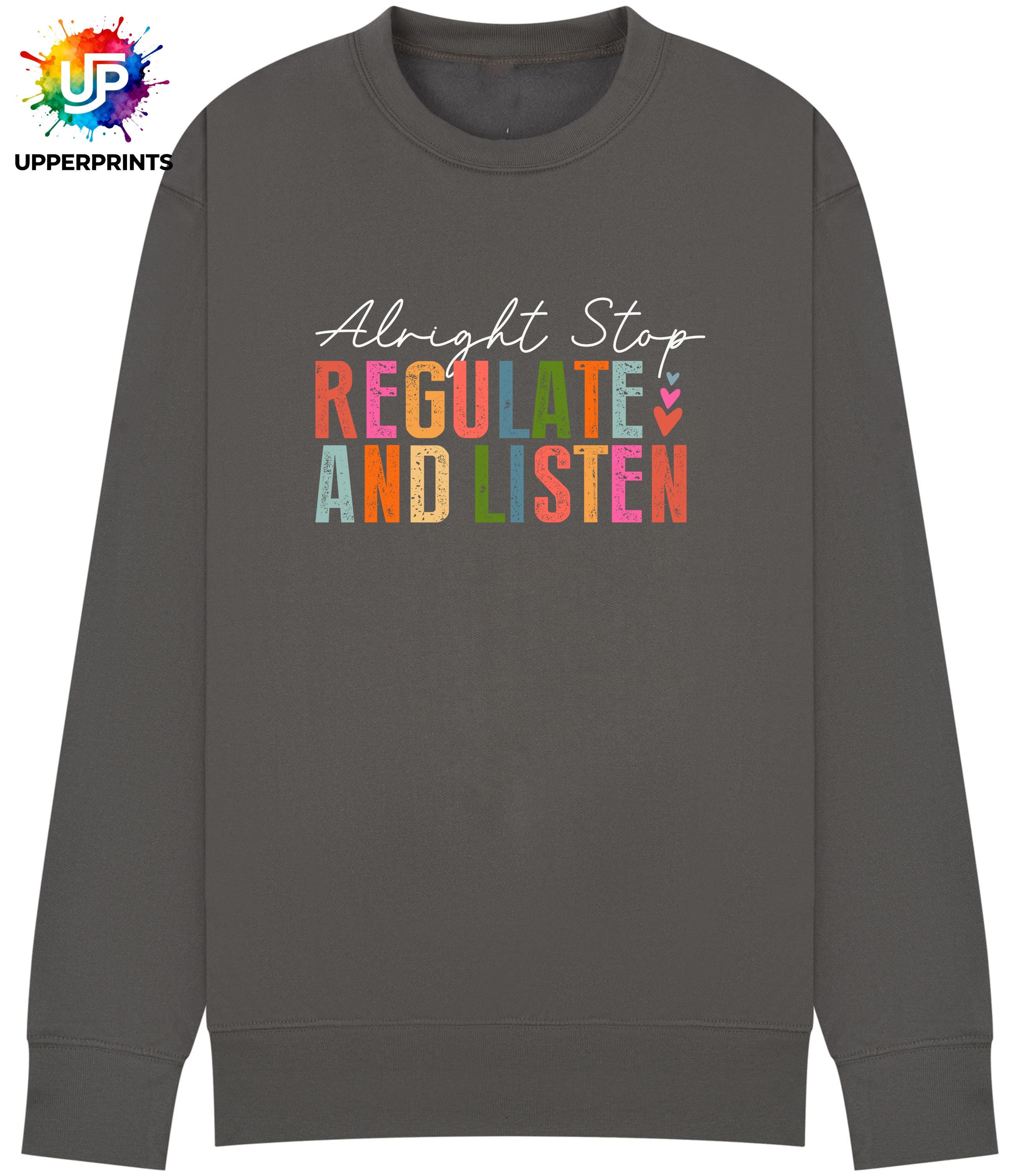 Alright Stop Regulate and Listen Sweatshirt | Positive Mental Health Jumper | Self Care Quote Sweatshirt | Inclusive Unisex Crewneck S–5XL